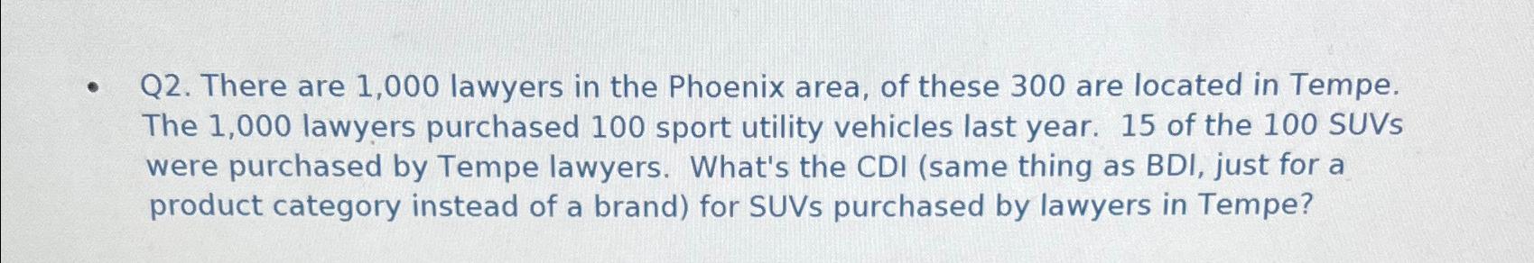  Q2. There are 1,000 lawyers in the Phoenix area, of these