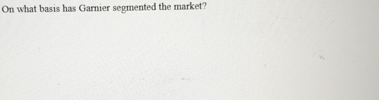 On what basis has Garnier segmented the market? 