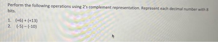  Perform the following operations using 2 's complement representation. Represent each