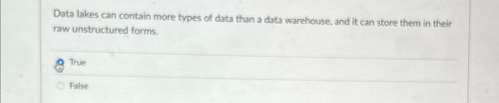  Data lakes can contain more types of data than a data