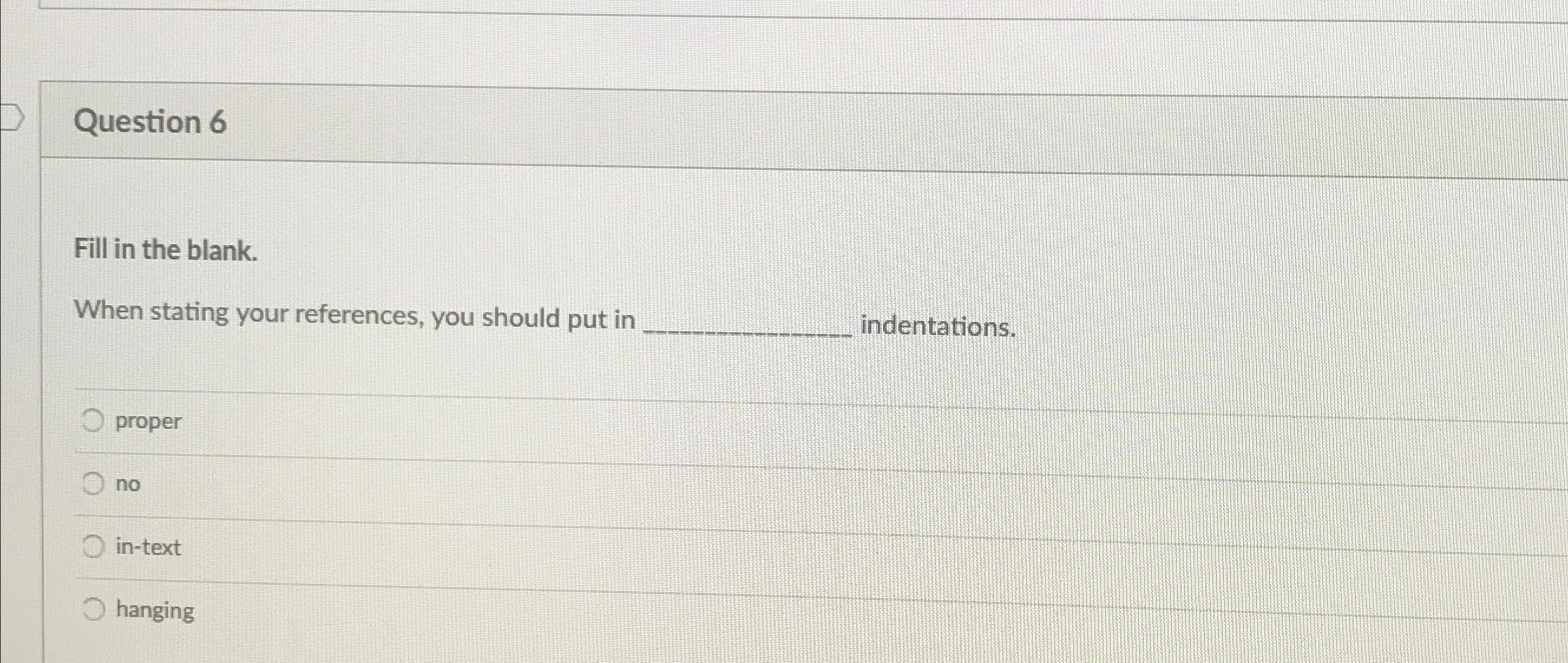  Question 6 Fill in the blank. When stating your references, you