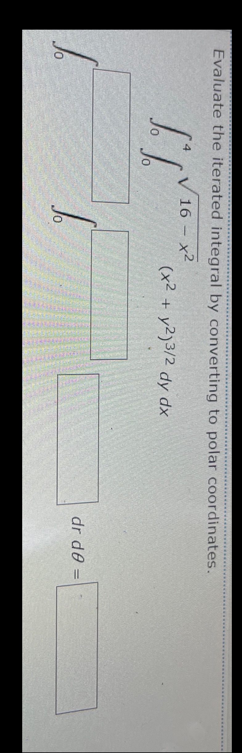  Evaluate the iterated integral by converting to polar coordinates. * 2