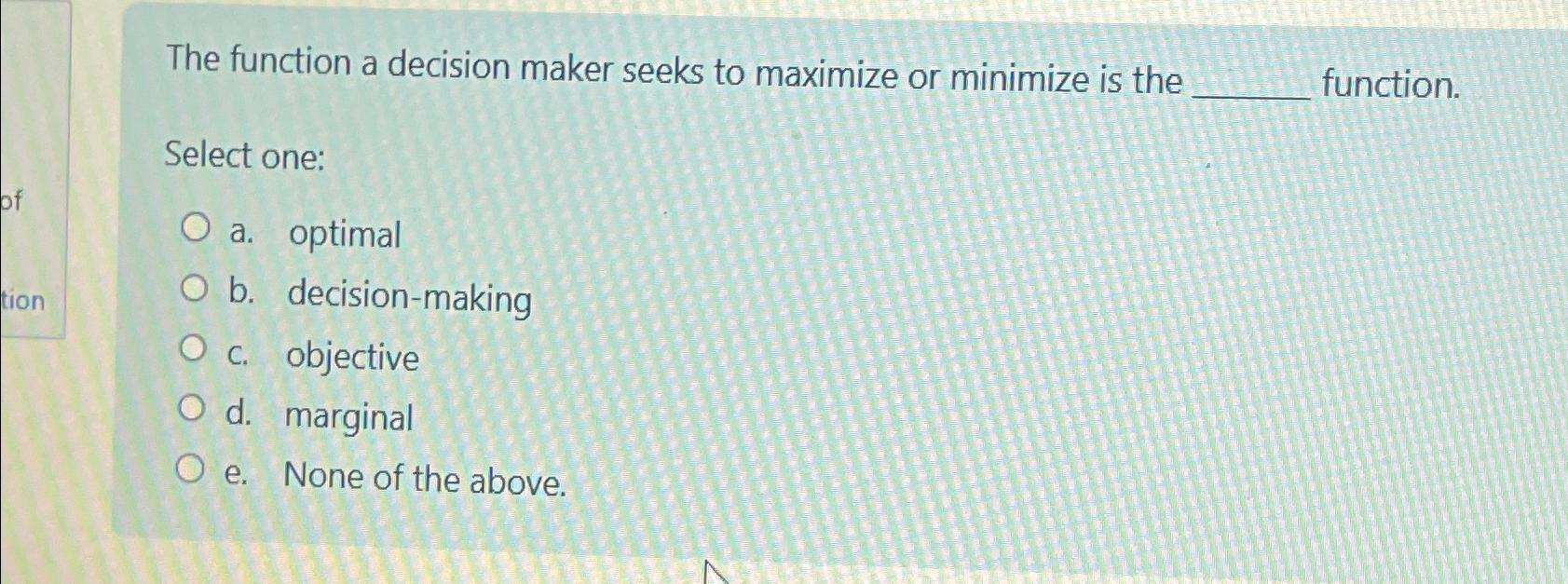  The function a decision maker seeks to maximize or minimize is