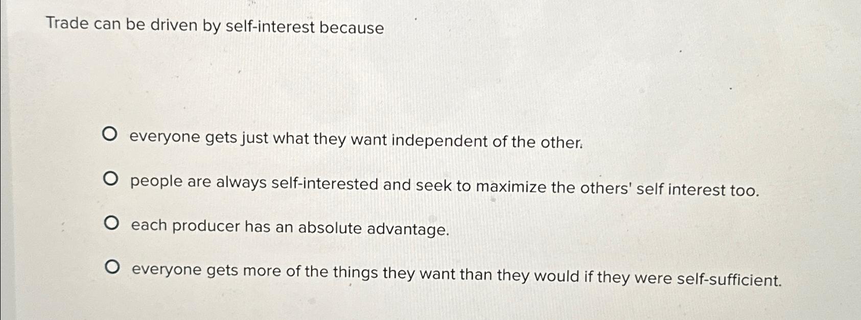  Trade can be driven by self-interest because everyone gets just what