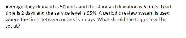 Average daily demand is 50 units and the standard deviation is