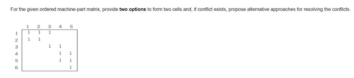  For the given ordered machine-part matrix, provide two options to form