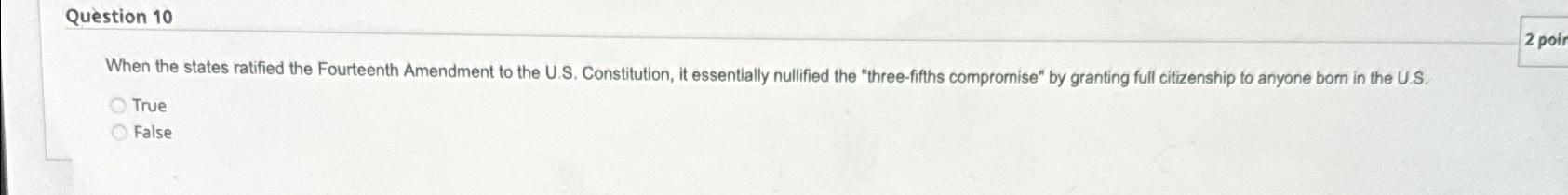  Question 10 When the states ratified the Fourteenth Amendment to the