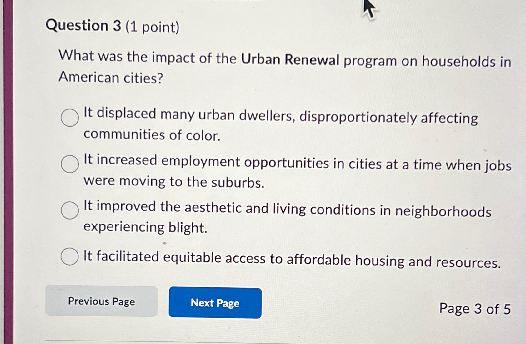  Question 3(1 point) What was the impact of the Urban Renewal