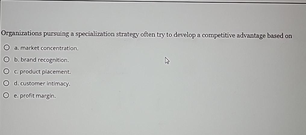  Organizations pursuing a specialization strategy often try to develop a competitive