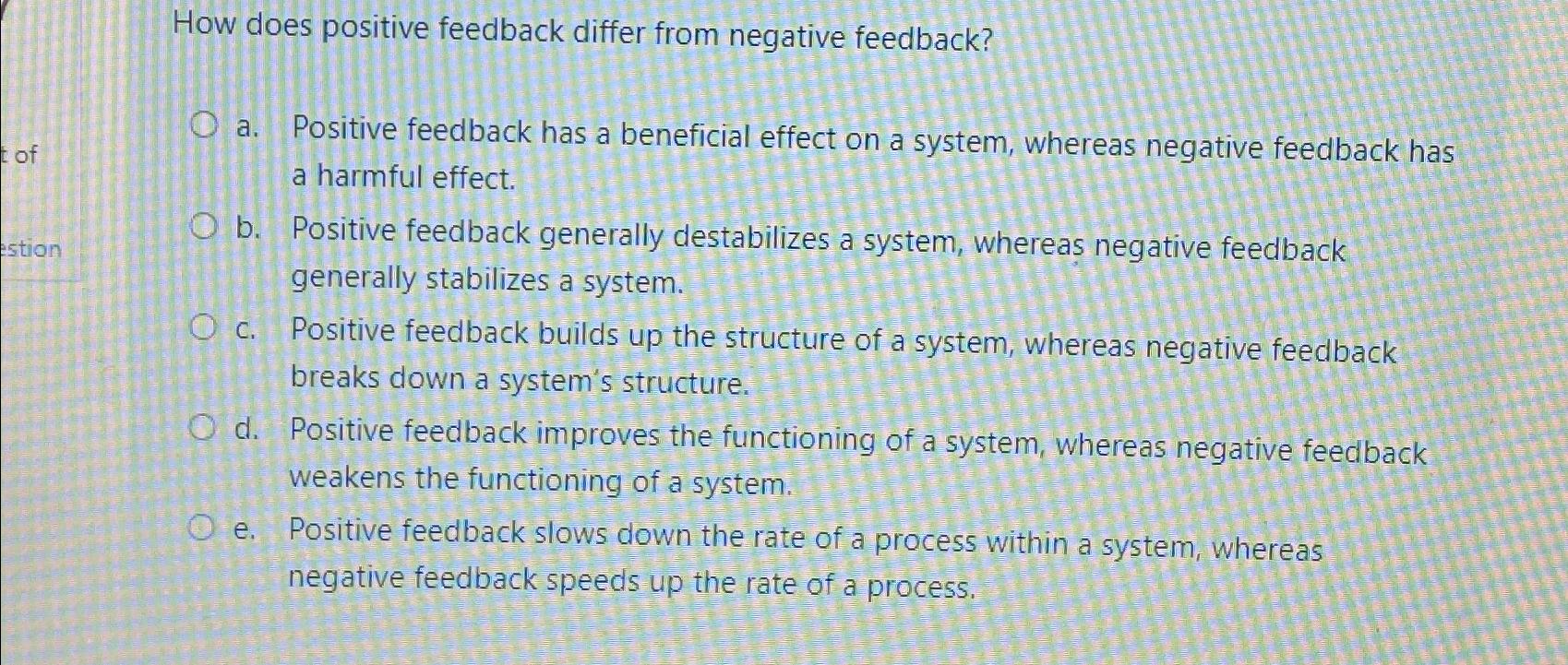 How does positive feedback differ from negative feedback? a. Positive feedback