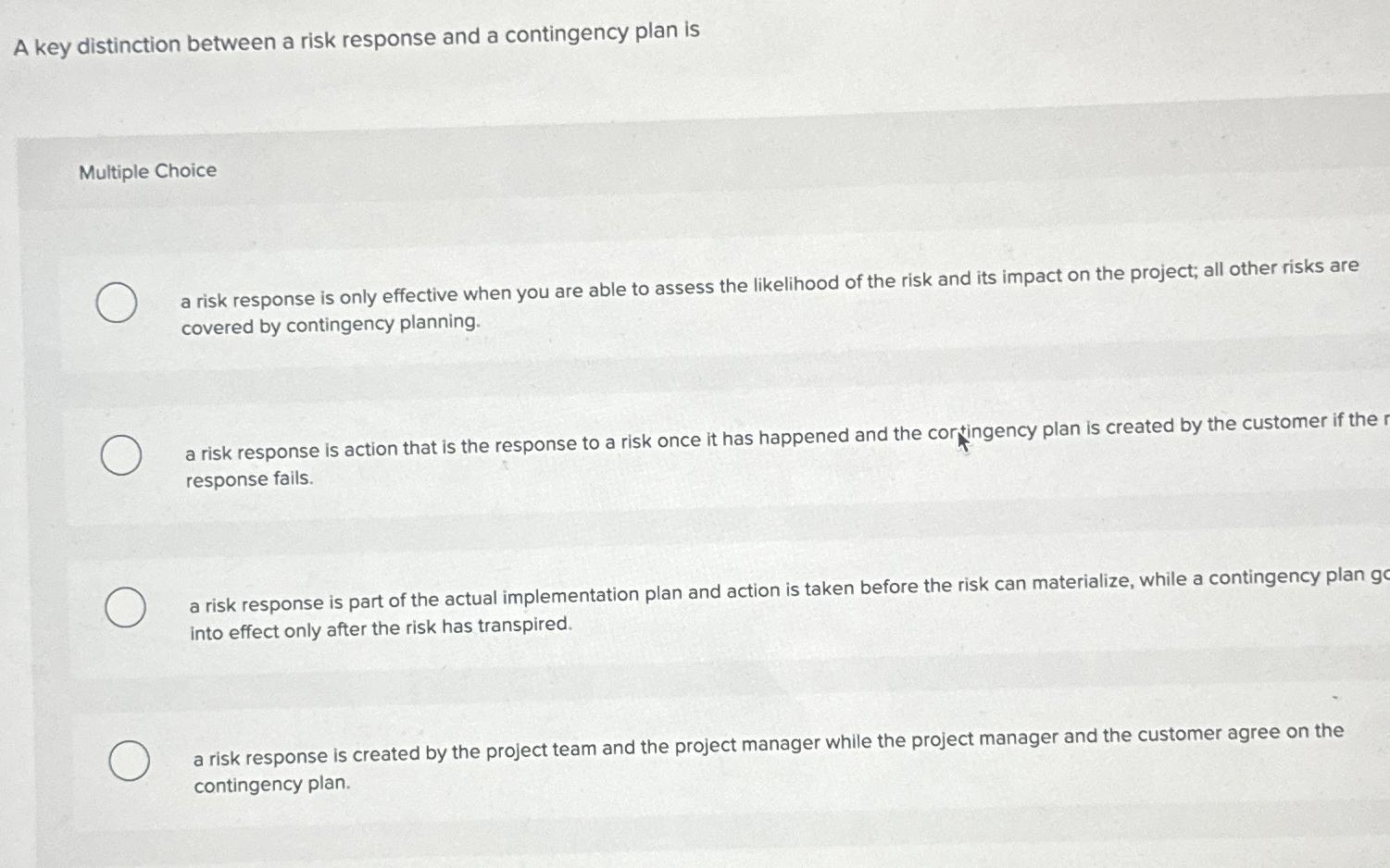  A key distinction between a risk response and a contingency plan
