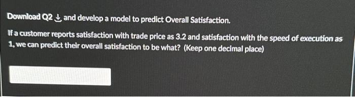  Download Q2 and develop a model to predict Overall Satisfaction. If