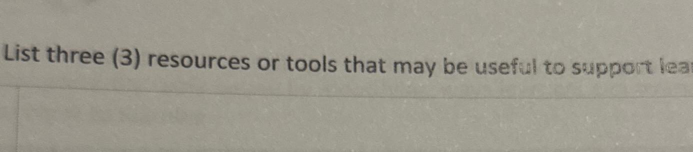  List three (3) resources or tools that may be useful to
