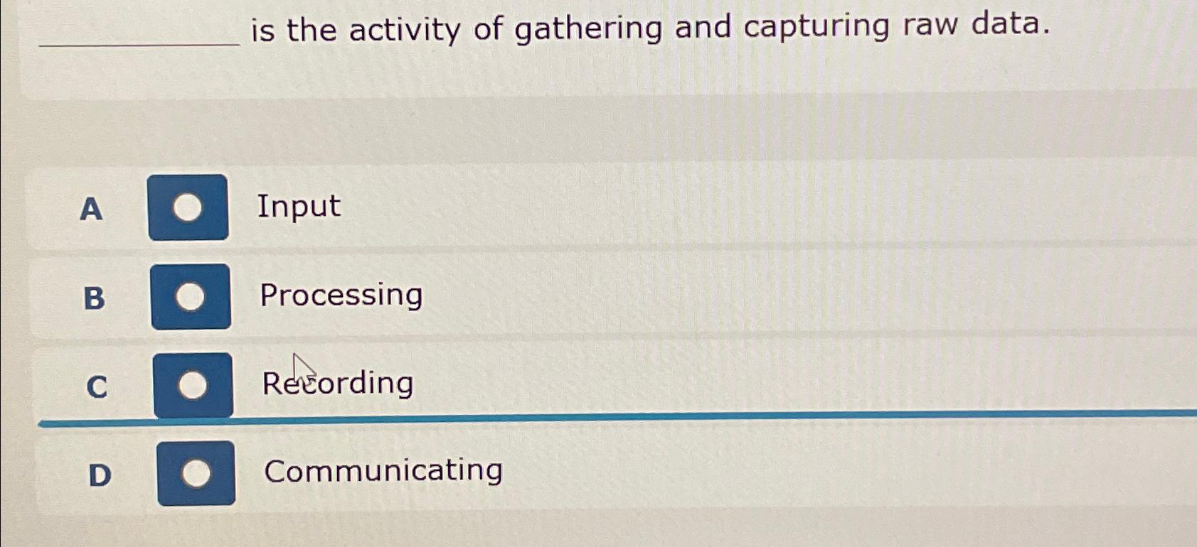  is the activity of gathering and capturing raw data. A Input