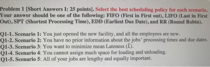  Problem 1 [Short Answers I: 25 points]. Select the best scheduling