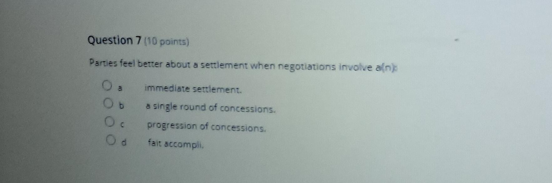  Question 7(10 points) Parties feel better about a settlement when negotiations