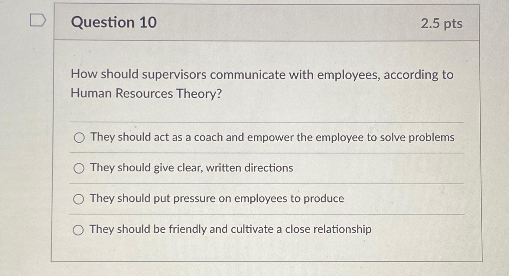 Question 10 2.5pts How should supervisors communicate with employees, according to