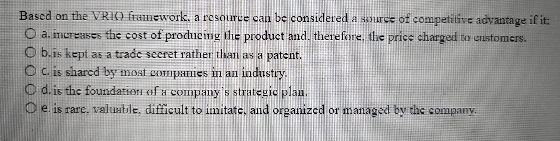  Based on the VRIO framework, a resource can be considered a