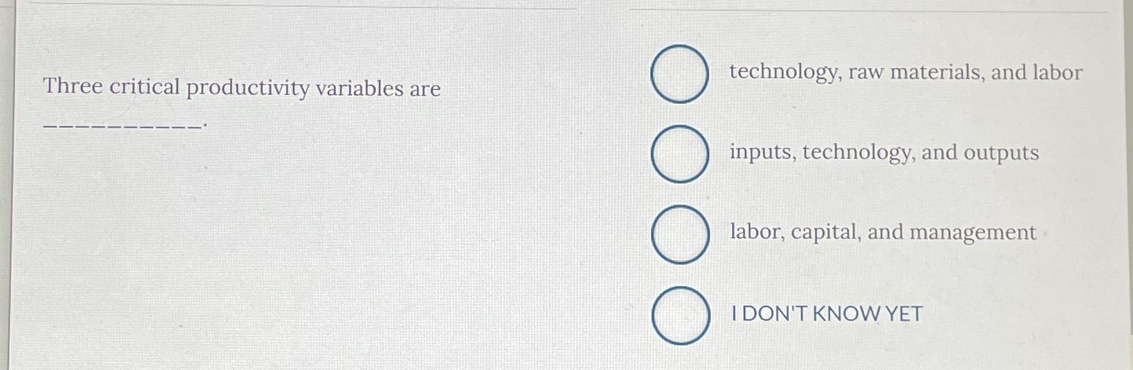  Three critical productivity variables are technology, raw materials, and labor inputs,