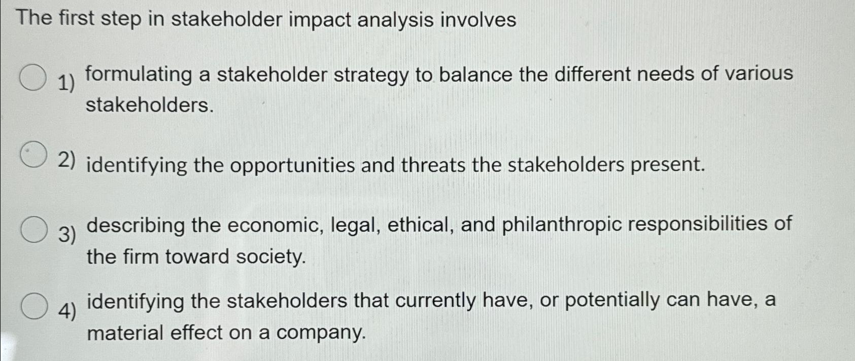  The first step in stakeholder impact analysis involves formulating a stakeholder
