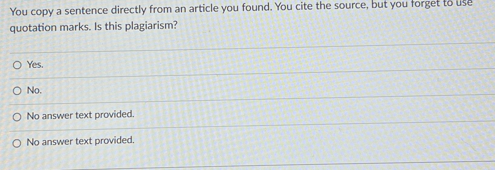  You copy a sentence directly from an article you found. You