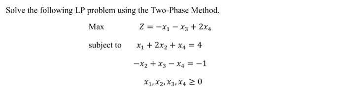subject operation research Solve the following LP problem using the Two-Phase Method.