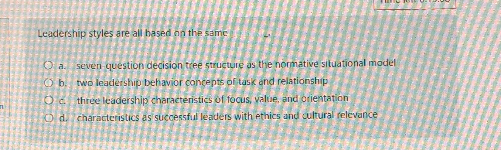  Leadership styles are all based on the same a. seven-question decision