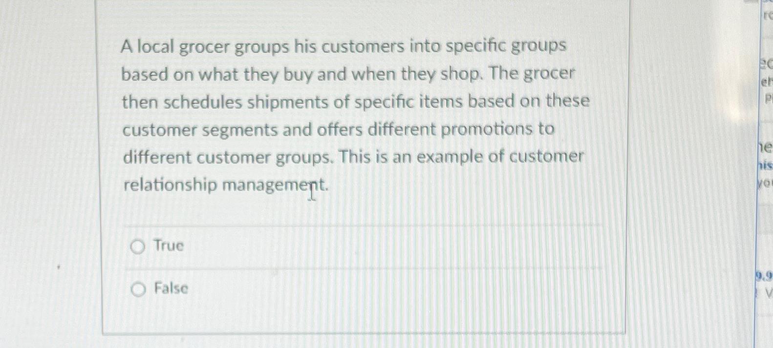  A local grocer groups his customers into specific groups based on