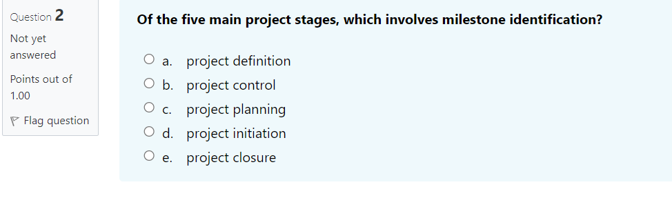  Question 2 Of the five main project stages, which involves milestone