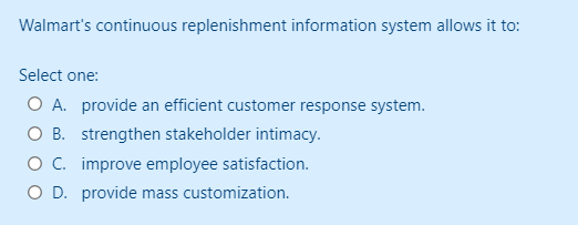  Walmart's continuous replenishment information system allows it to: Select one: A.