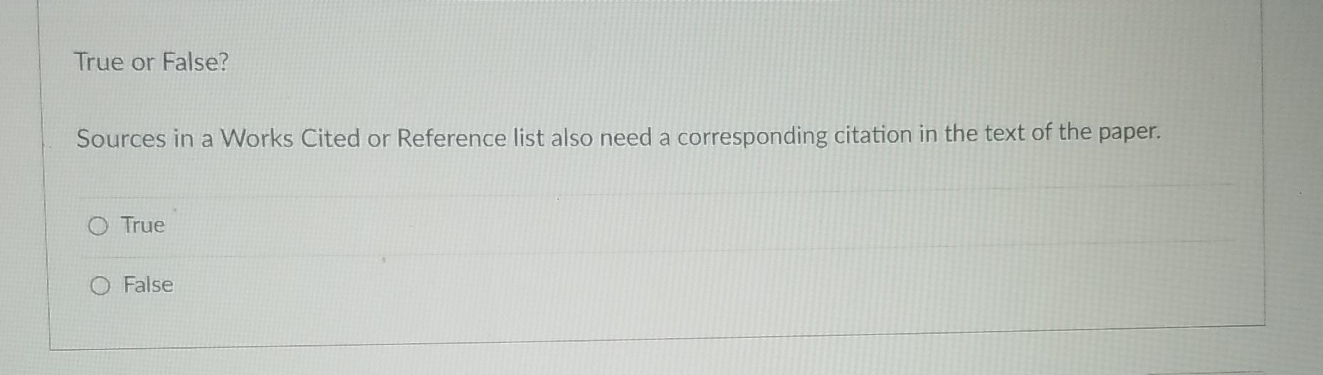  True or False? Sources in a Works Cited or Reference list