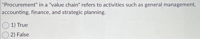  "Procurement" in a "value chain" refers to activities such as general