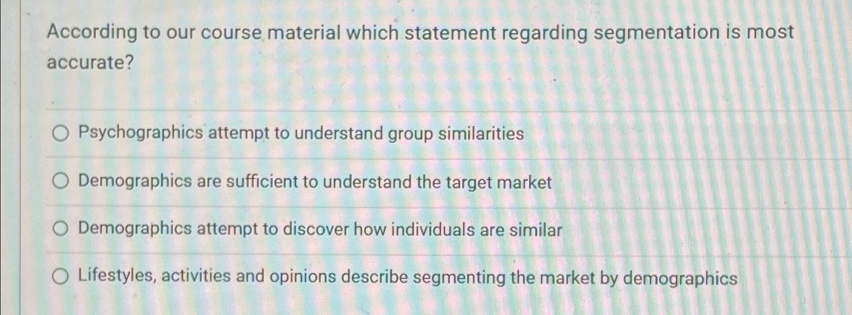  According to our course material which statement regarding segmentation is most