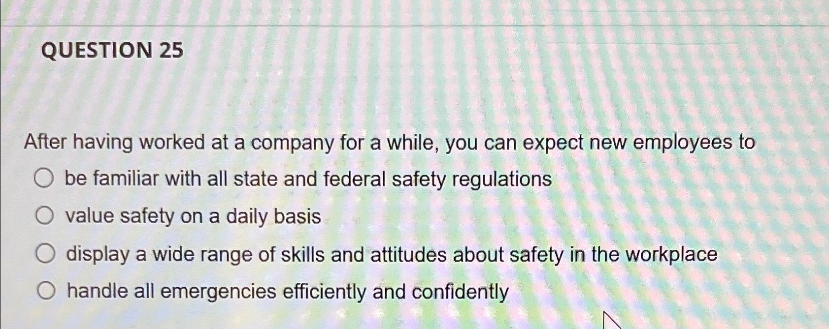  QUESTION 25 After having worked at a company for a while,