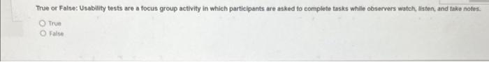  Thue or False: Usability tests are a focus group activity in