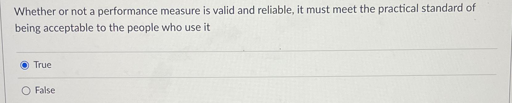  Whether or not a performance measure is valid and reliable, it