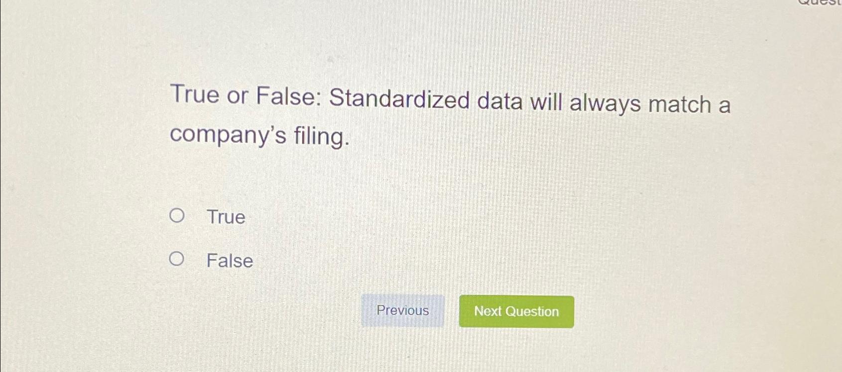  True or False: Standardized data will always match a company's filing.