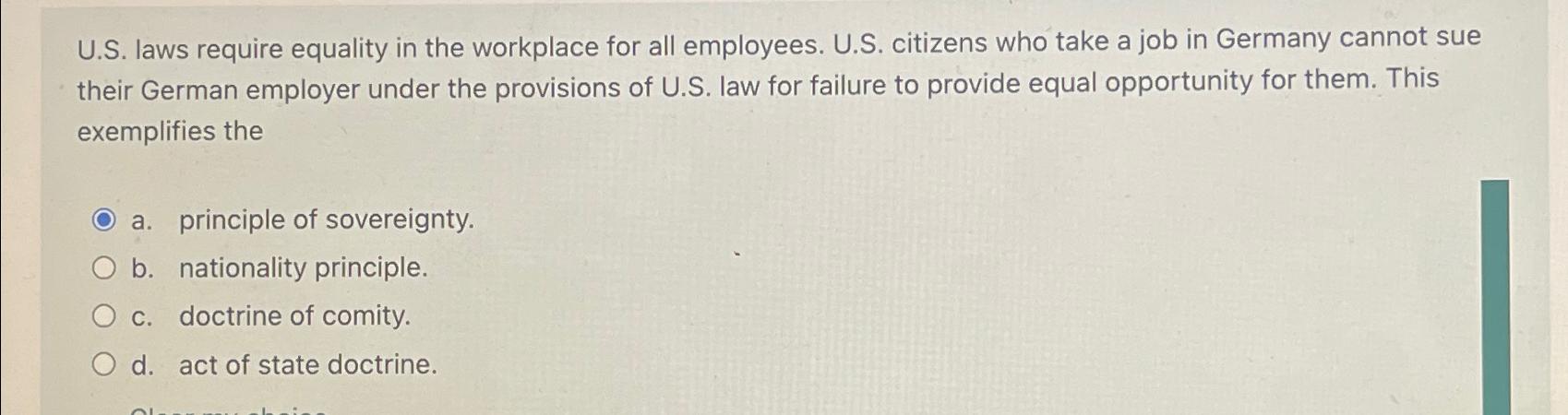  U.S. laws require equality in the workplace for all employees. U.S.