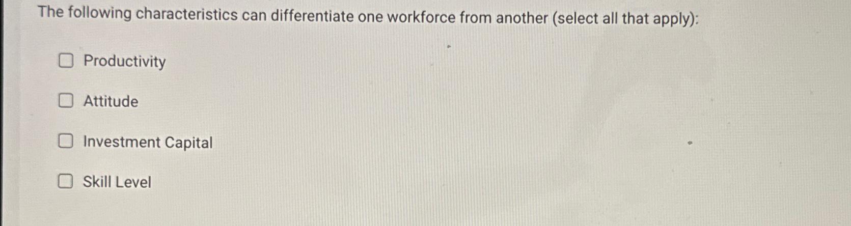  The following characteristics can differentiate one workforce from another (select all