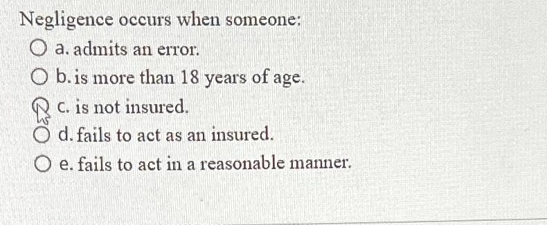  Negligence occurs when someone: a. admits an error. b. is more