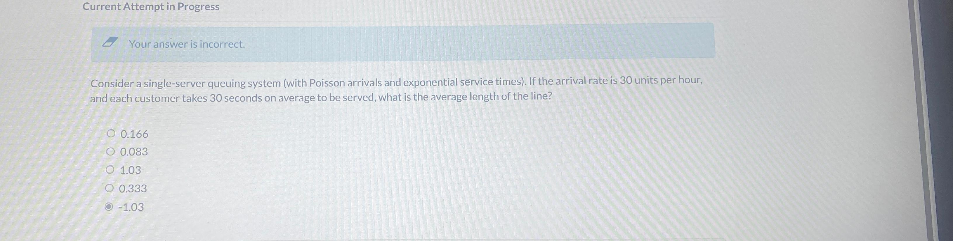  Current Attempt in Progress Your answer is incorrect. Consider a single-server