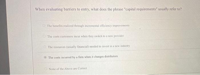 which one is correct answer? When evaluating barriers to entry, what does