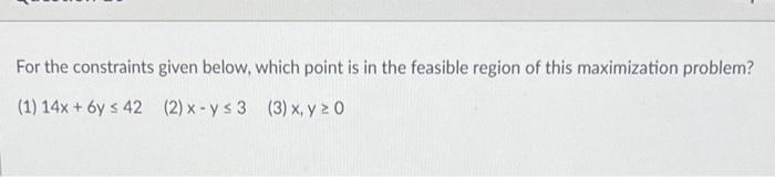  For the constraints given below, which point is in the feasible