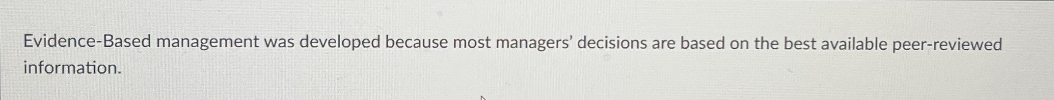  Evidence-Based management was developed because most managers' decisions are based on