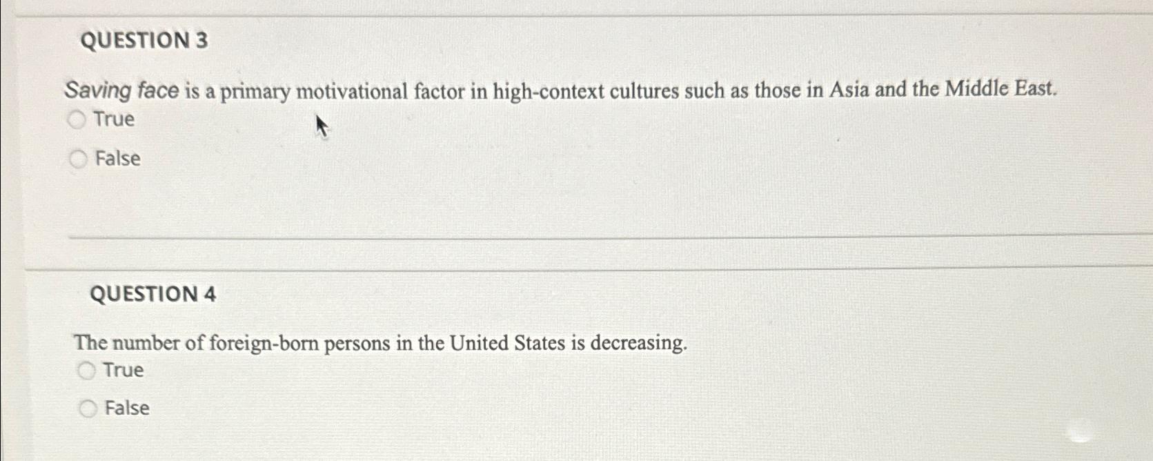  QUESTION 3 Saving face is a primary motivational factor in high-context