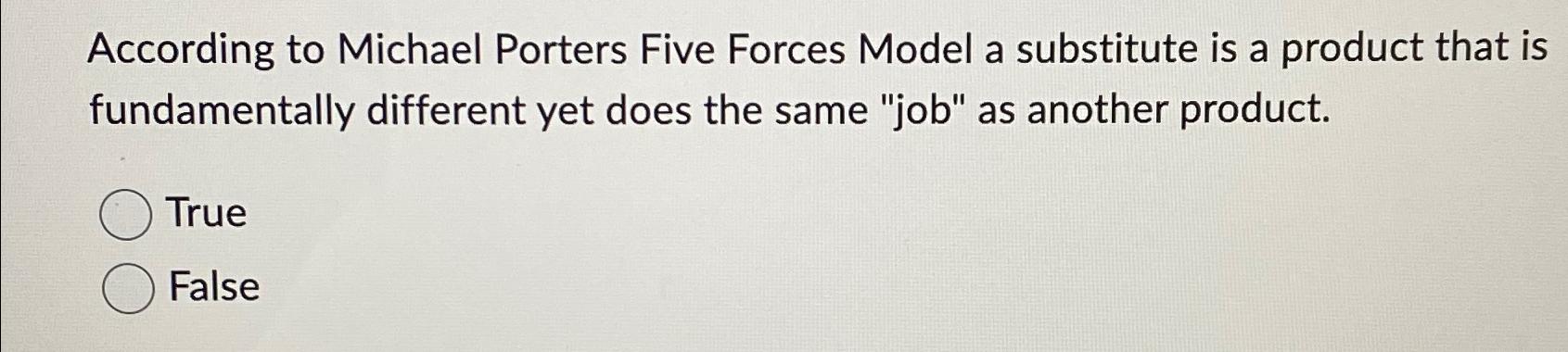  According to Michael Porters Five Forces Model a substitute is a