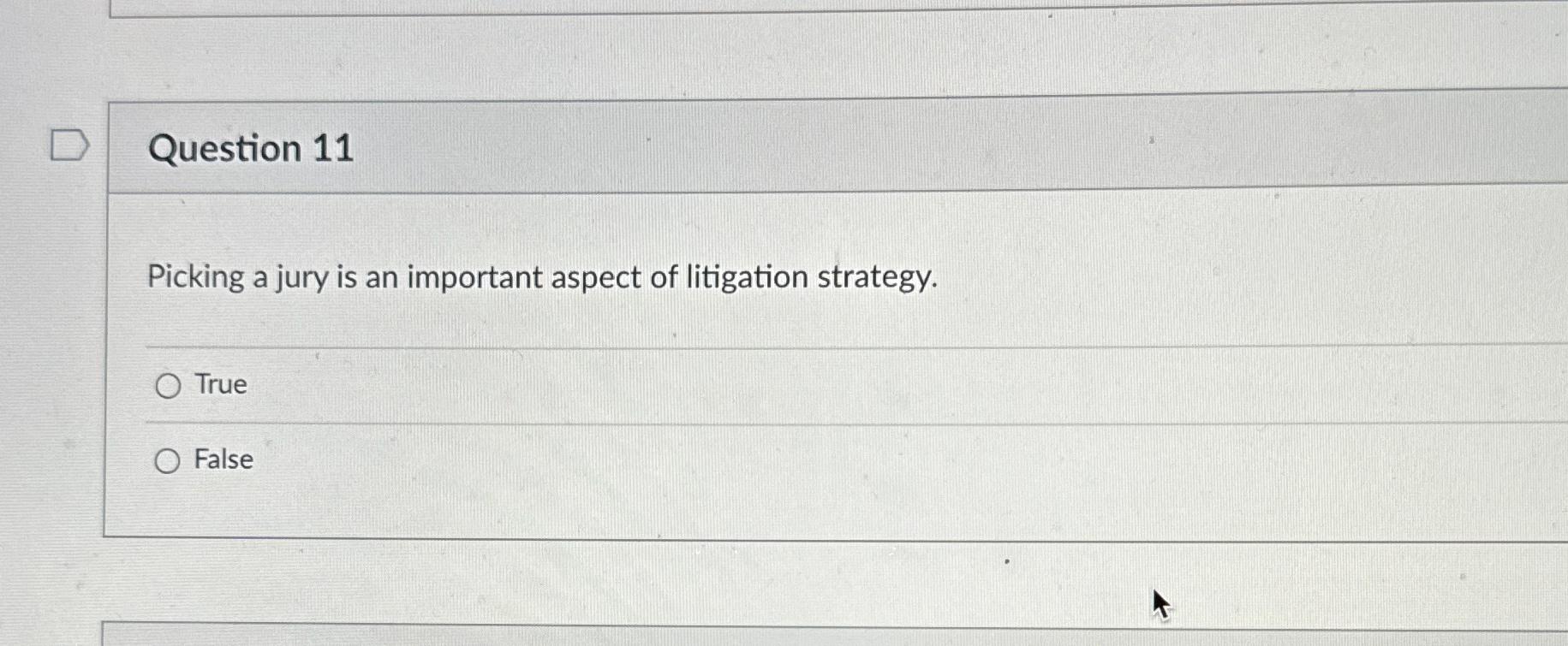  Question 11 Picking a jury is an important aspect of litigation