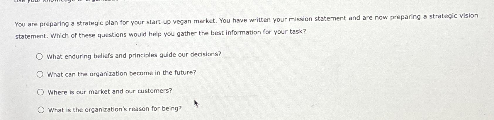  You are preparing a strategic plan for your start-up vegan market.