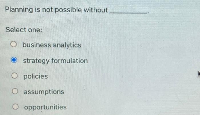  Planning is not possible without Select one: business analytics strategy formulation