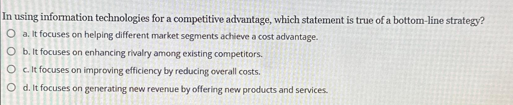  In using information technologies for a competitive advantage, which statement is